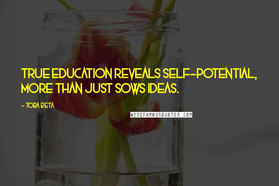 Toba Beta Quotes: True education reveals self-potential, more than just sows ideas.