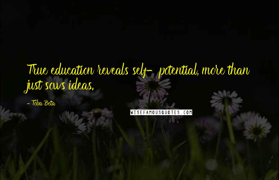 Toba Beta Quotes: True education reveals self-potential, more than just sows ideas.