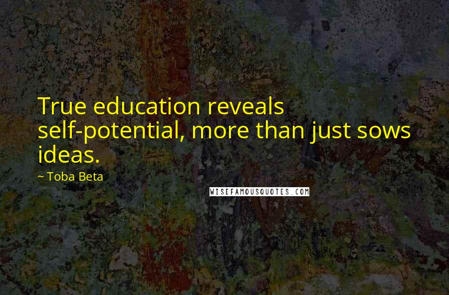 Toba Beta Quotes: True education reveals self-potential, more than just sows ideas.