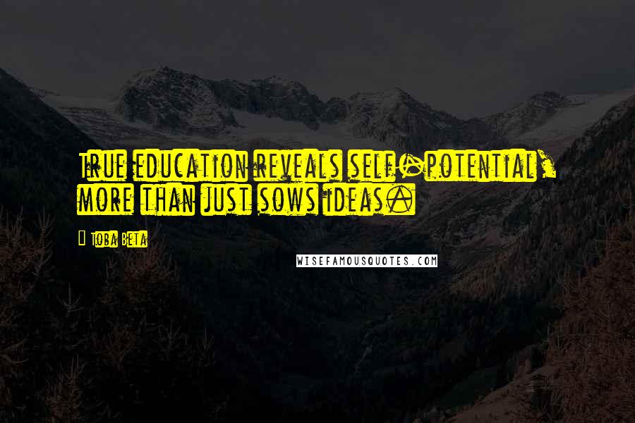 Toba Beta Quotes: True education reveals self-potential, more than just sows ideas.