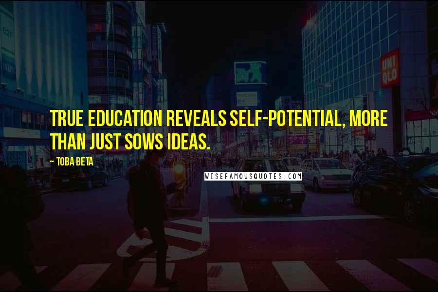 Toba Beta Quotes: True education reveals self-potential, more than just sows ideas.