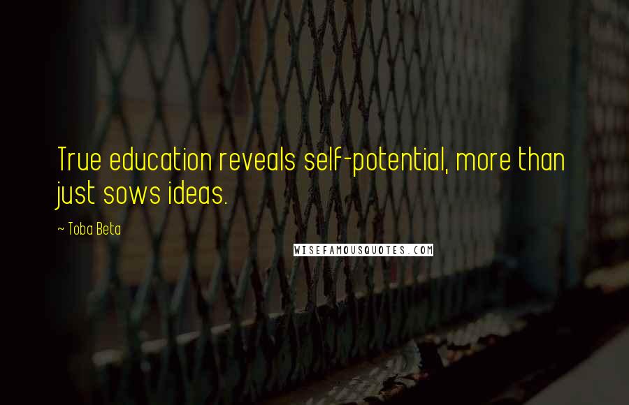 Toba Beta Quotes: True education reveals self-potential, more than just sows ideas.