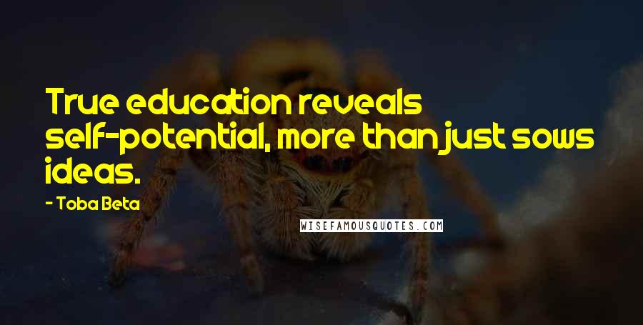 Toba Beta Quotes: True education reveals self-potential, more than just sows ideas.