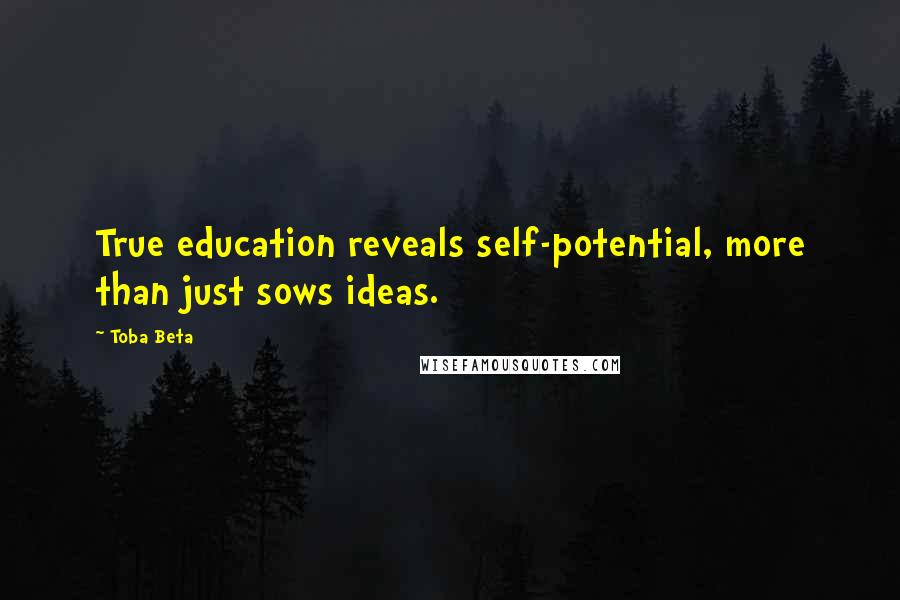 Toba Beta Quotes: True education reveals self-potential, more than just sows ideas.