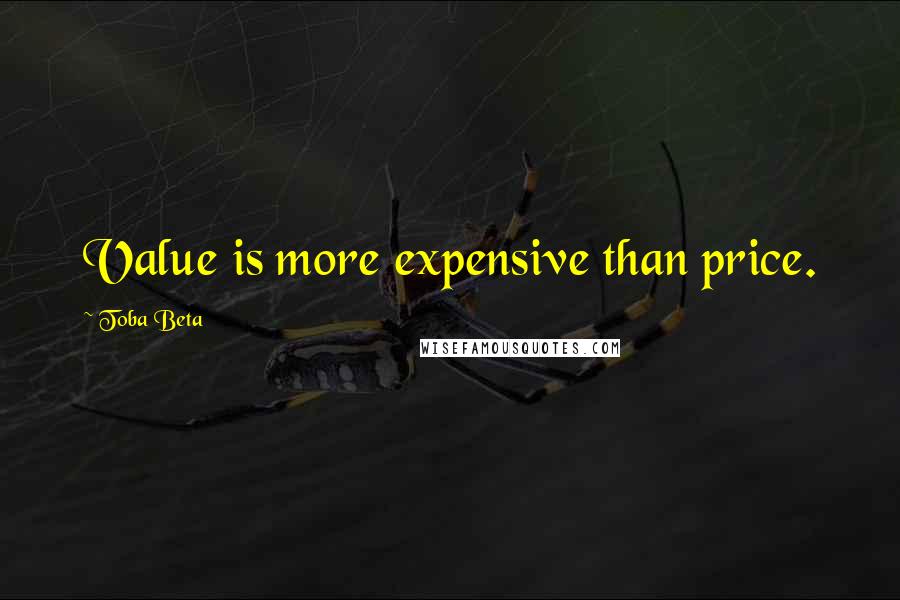 Toba Beta Quotes: Value is more expensive than price.