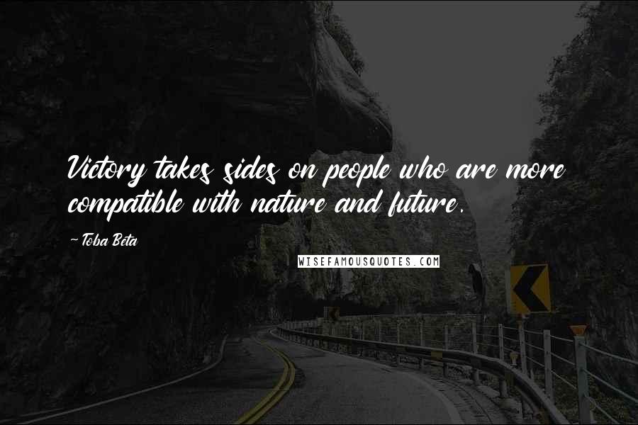 Toba Beta Quotes: Victory takes sides on people who are more compatible with nature and future.