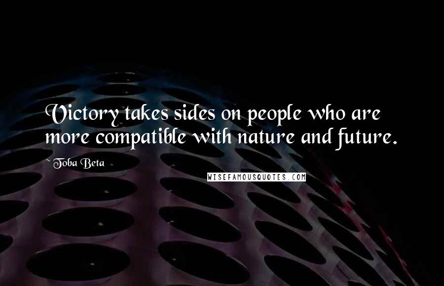 Toba Beta Quotes: Victory takes sides on people who are more compatible with nature and future.