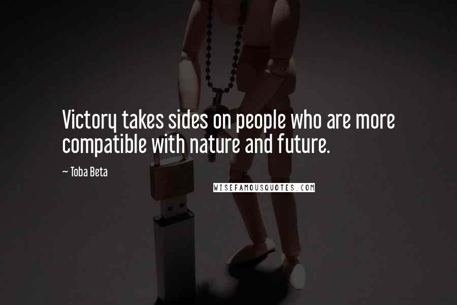 Toba Beta Quotes: Victory takes sides on people who are more compatible with nature and future.