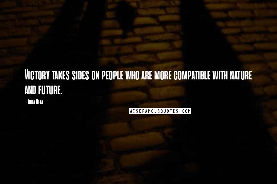 Toba Beta Quotes: Victory takes sides on people who are more compatible with nature and future.