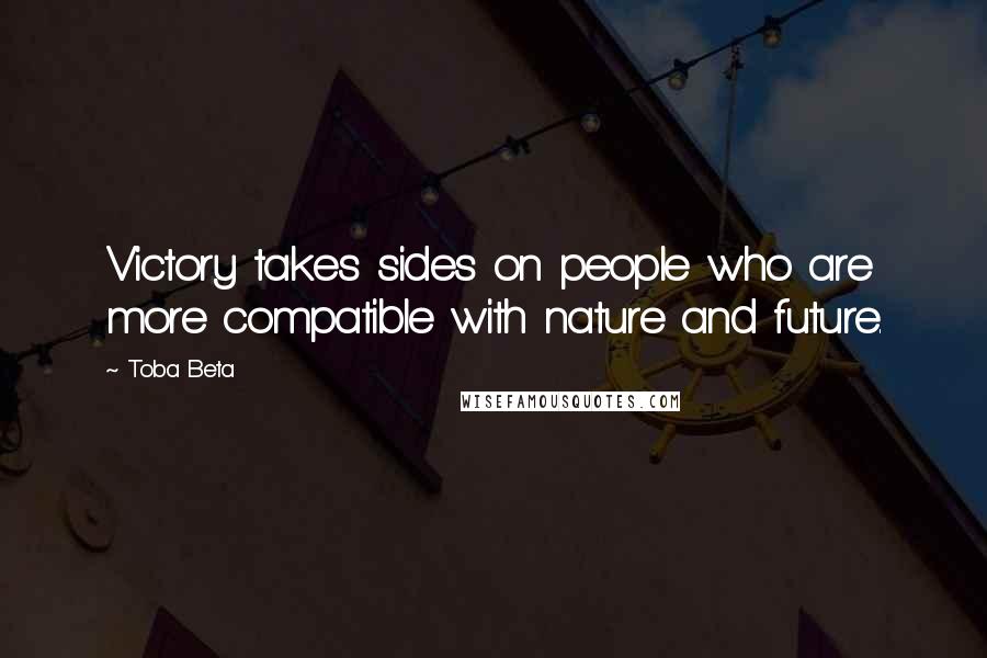 Toba Beta Quotes: Victory takes sides on people who are more compatible with nature and future.