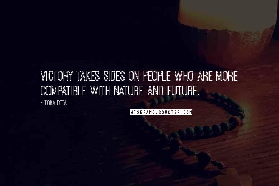 Toba Beta Quotes: Victory takes sides on people who are more compatible with nature and future.