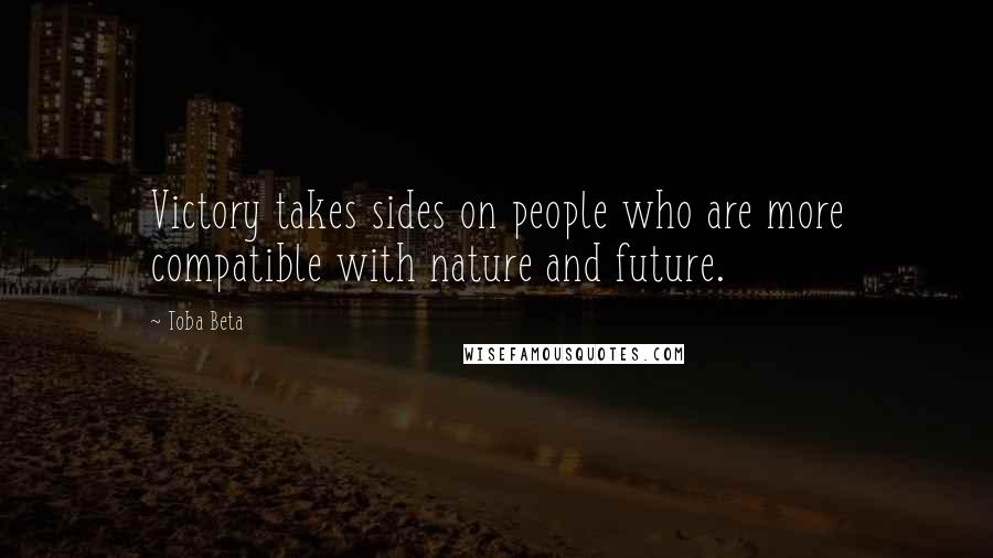 Toba Beta Quotes: Victory takes sides on people who are more compatible with nature and future.