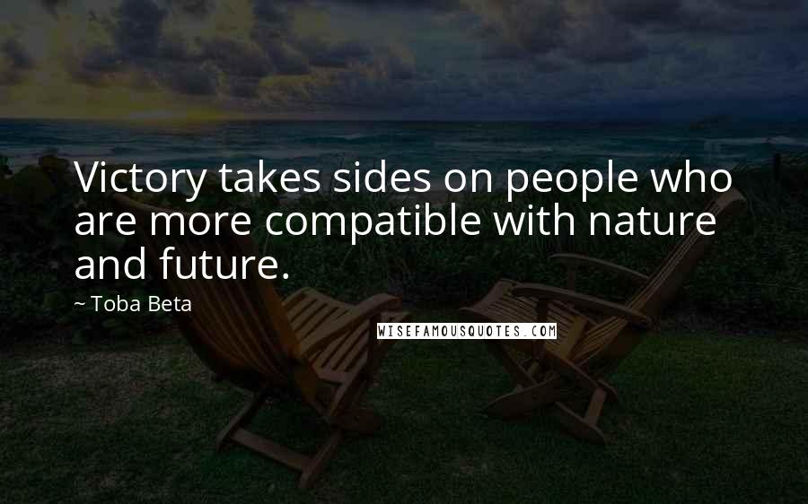 Toba Beta Quotes: Victory takes sides on people who are more compatible with nature and future.