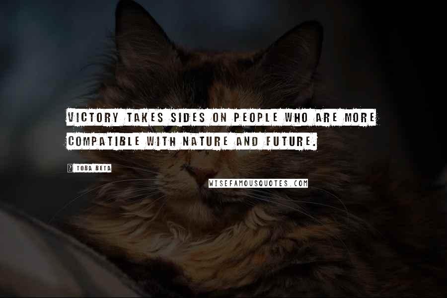 Toba Beta Quotes: Victory takes sides on people who are more compatible with nature and future.