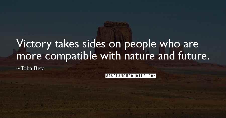 Toba Beta Quotes: Victory takes sides on people who are more compatible with nature and future.