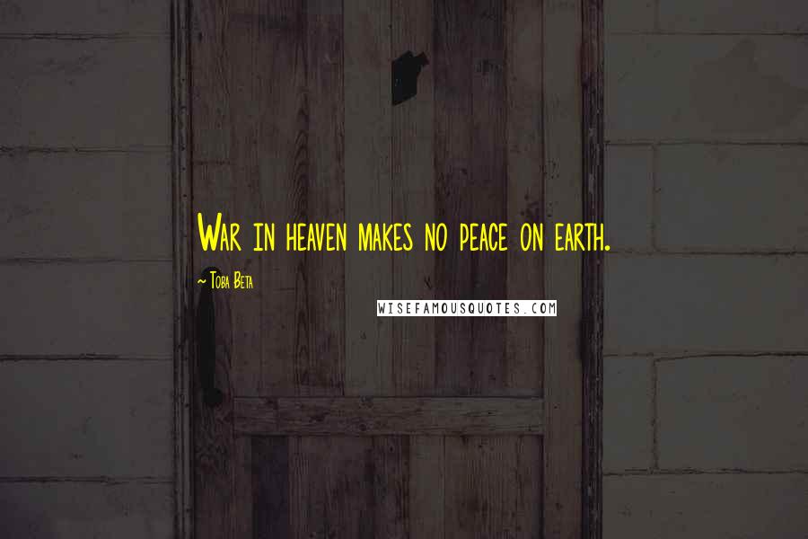 Toba Beta Quotes: War in heaven makes no peace on earth.