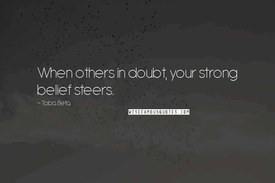 Toba Beta Quotes: When others in doubt, your strong belief steers.