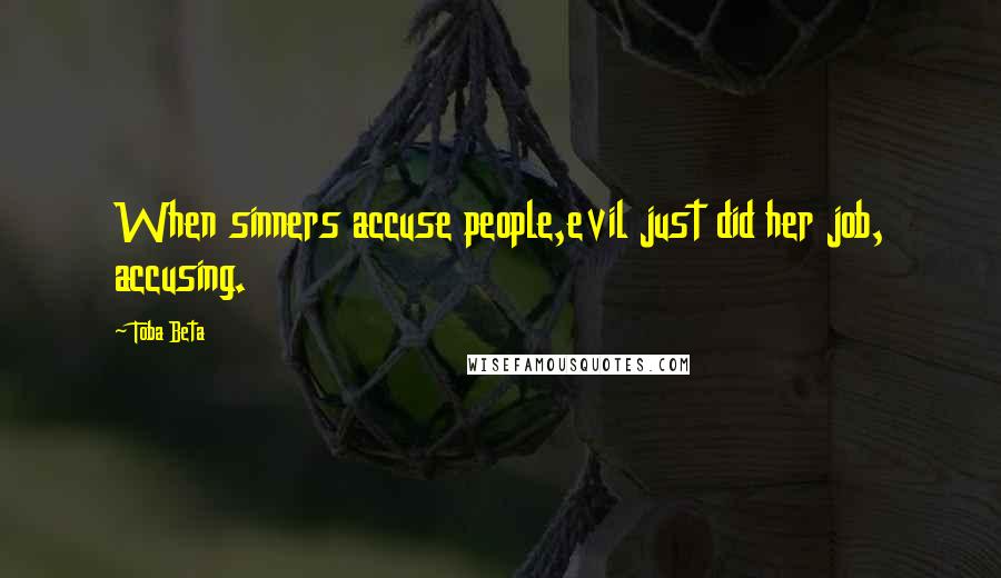 Toba Beta Quotes: When sinners accuse people,evil just did her job, accusing.