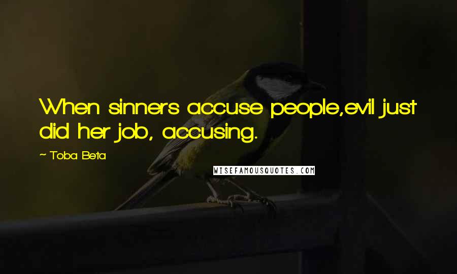 Toba Beta Quotes: When sinners accuse people,evil just did her job, accusing.