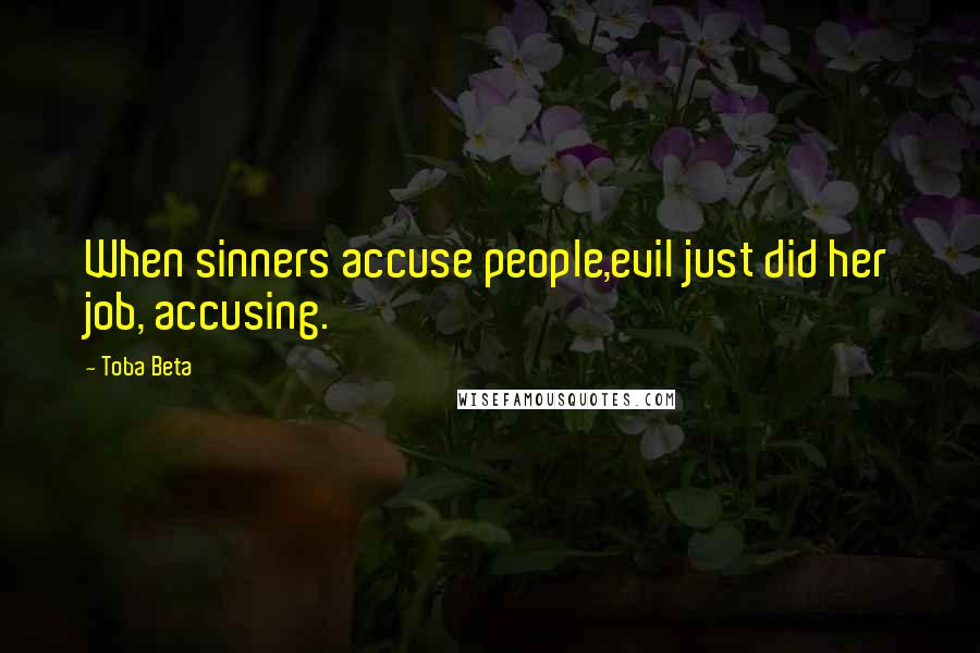 Toba Beta Quotes: When sinners accuse people,evil just did her job, accusing.