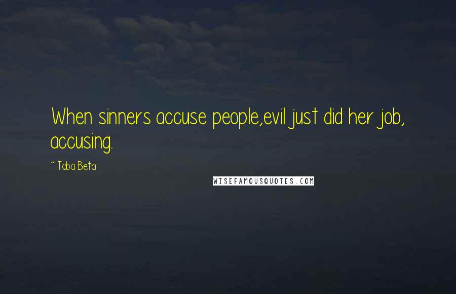 Toba Beta Quotes: When sinners accuse people,evil just did her job, accusing.