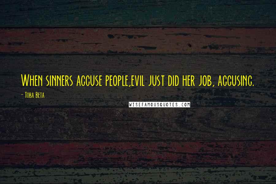 Toba Beta Quotes: When sinners accuse people,evil just did her job, accusing.