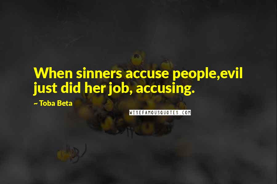 Toba Beta Quotes: When sinners accuse people,evil just did her job, accusing.