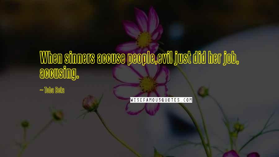 Toba Beta Quotes: When sinners accuse people,evil just did her job, accusing.