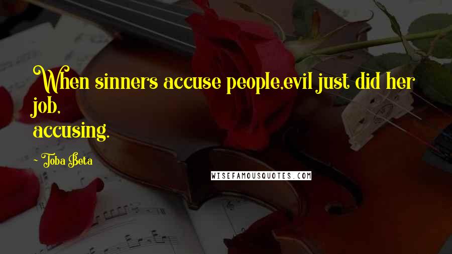 Toba Beta Quotes: When sinners accuse people,evil just did her job, accusing.