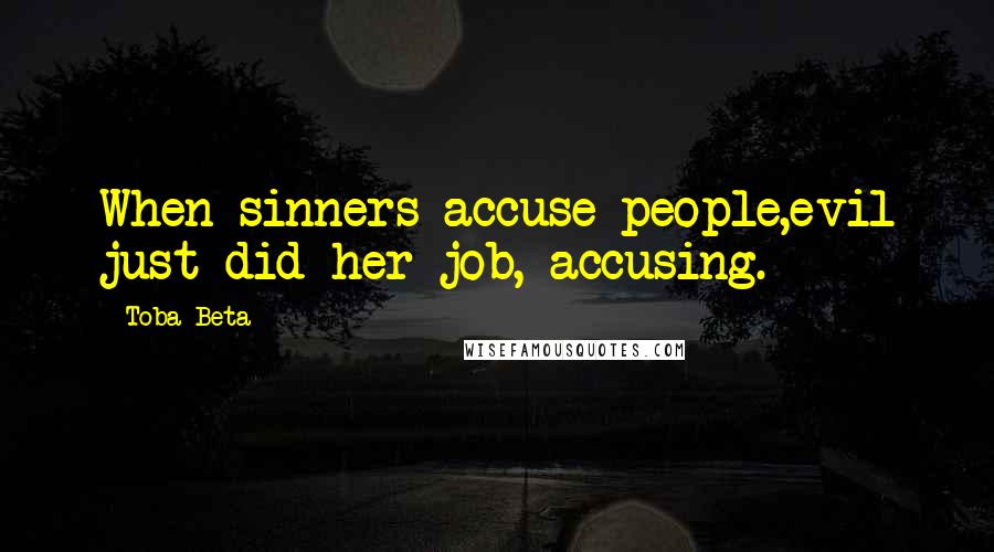 Toba Beta Quotes: When sinners accuse people,evil just did her job, accusing.