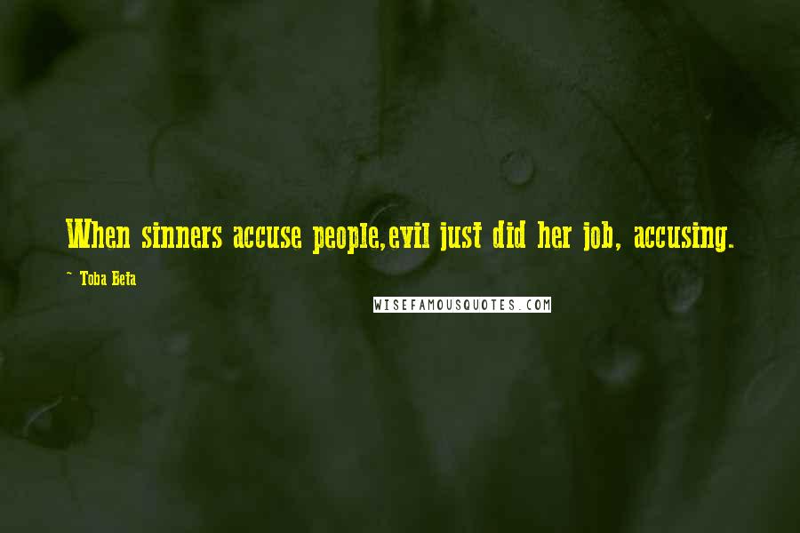 Toba Beta Quotes: When sinners accuse people,evil just did her job, accusing.