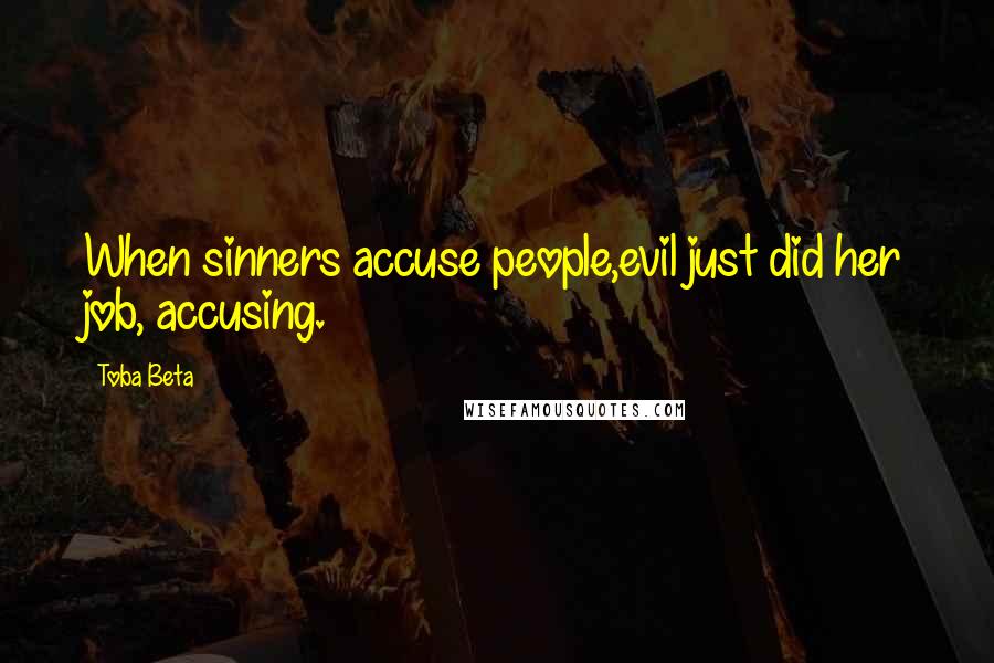 Toba Beta Quotes: When sinners accuse people,evil just did her job, accusing.