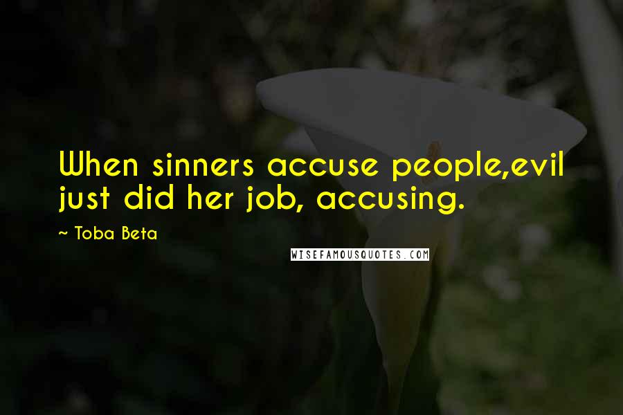 Toba Beta Quotes: When sinners accuse people,evil just did her job, accusing.