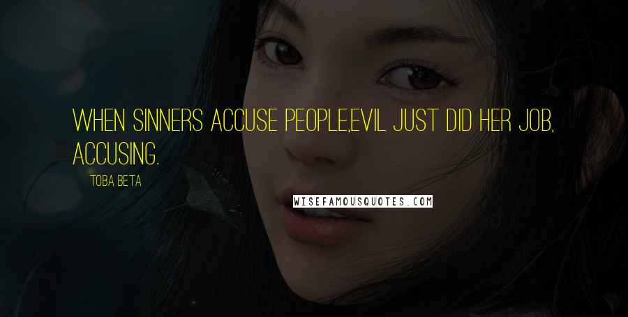 Toba Beta Quotes: When sinners accuse people,evil just did her job, accusing.