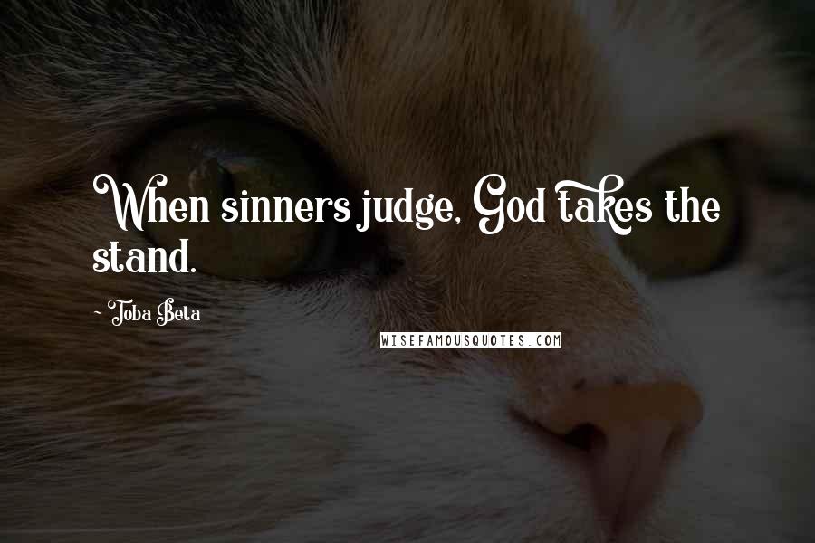 Toba Beta Quotes: When sinners judge, God takes the stand.