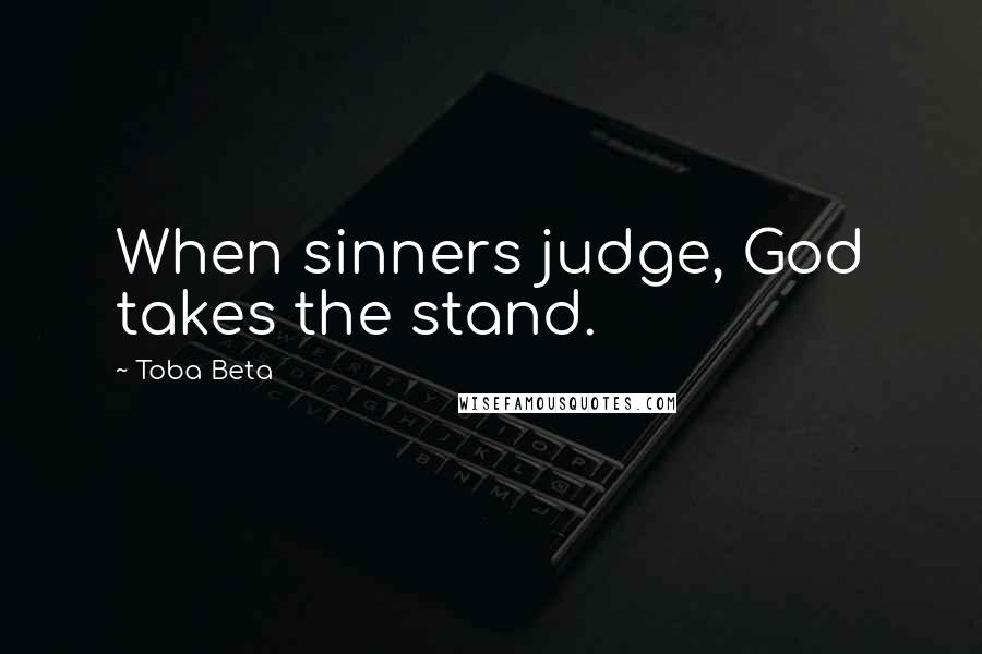 Toba Beta Quotes: When sinners judge, God takes the stand.