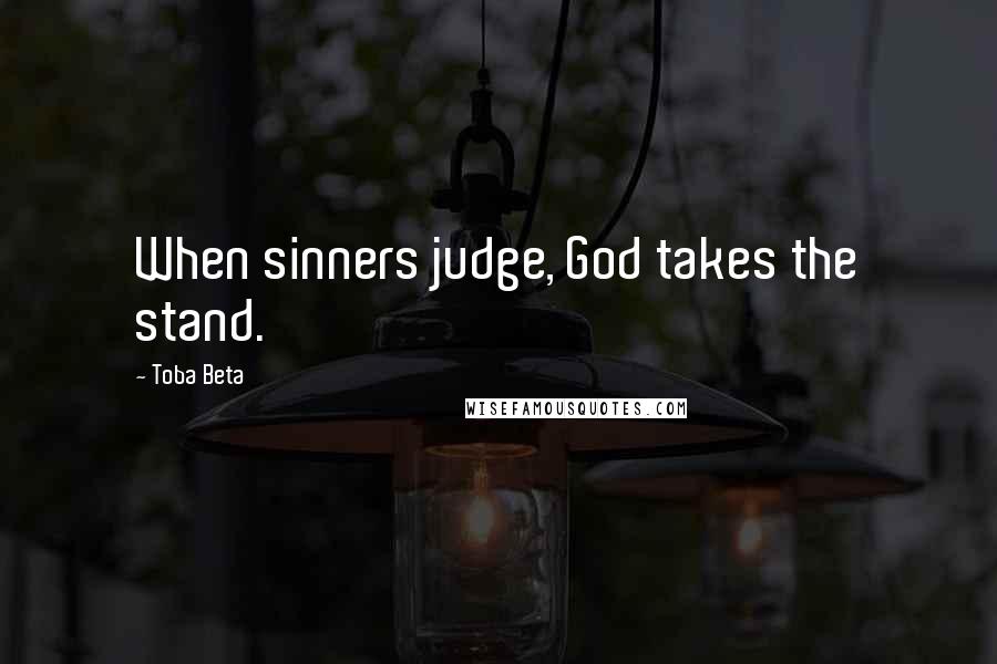 Toba Beta Quotes: When sinners judge, God takes the stand.