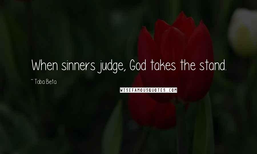 Toba Beta Quotes: When sinners judge, God takes the stand.