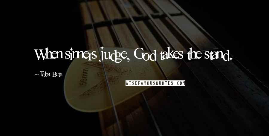 Toba Beta Quotes: When sinners judge, God takes the stand.