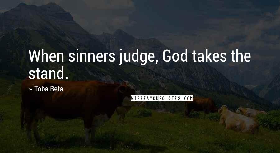 Toba Beta Quotes: When sinners judge, God takes the stand.