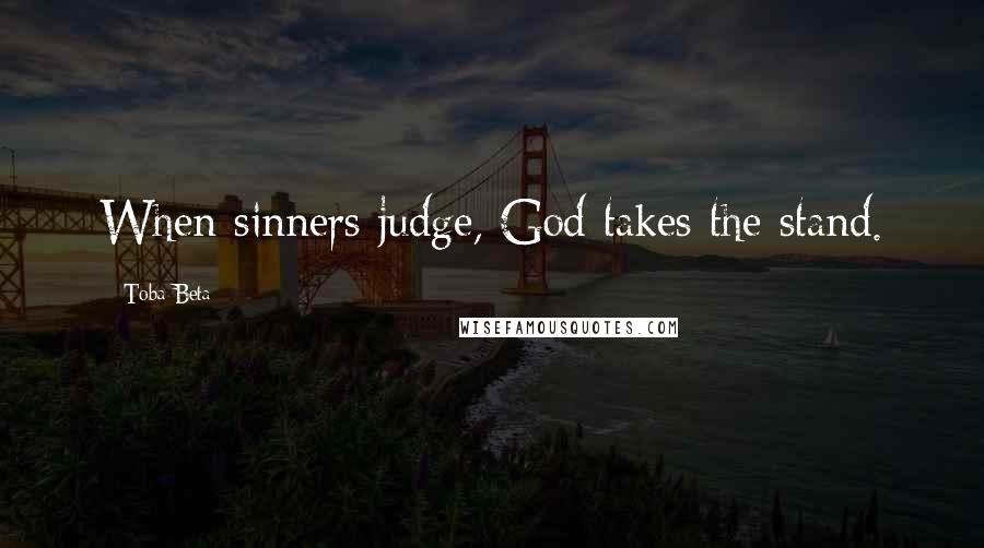 Toba Beta Quotes: When sinners judge, God takes the stand.