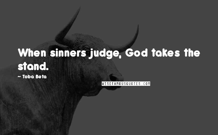 Toba Beta Quotes: When sinners judge, God takes the stand.