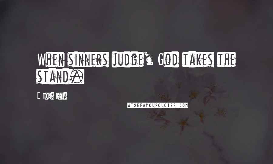 Toba Beta Quotes: When sinners judge, God takes the stand.