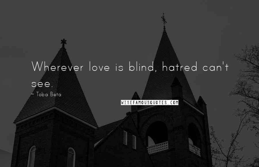 Toba Beta Quotes: Wherever love is blind, hatred can't see.