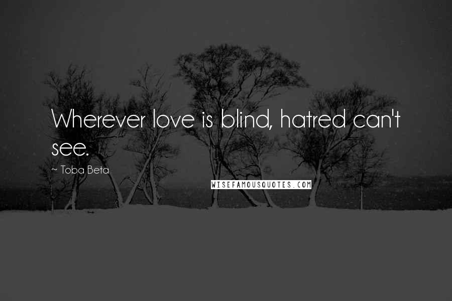 Toba Beta Quotes: Wherever love is blind, hatred can't see.