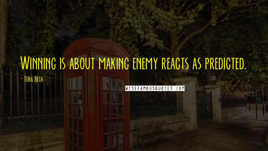 Toba Beta Quotes: Winning is about making enemy reacts as predicted.