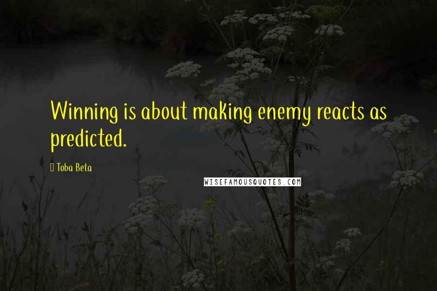 Toba Beta Quotes: Winning is about making enemy reacts as predicted.