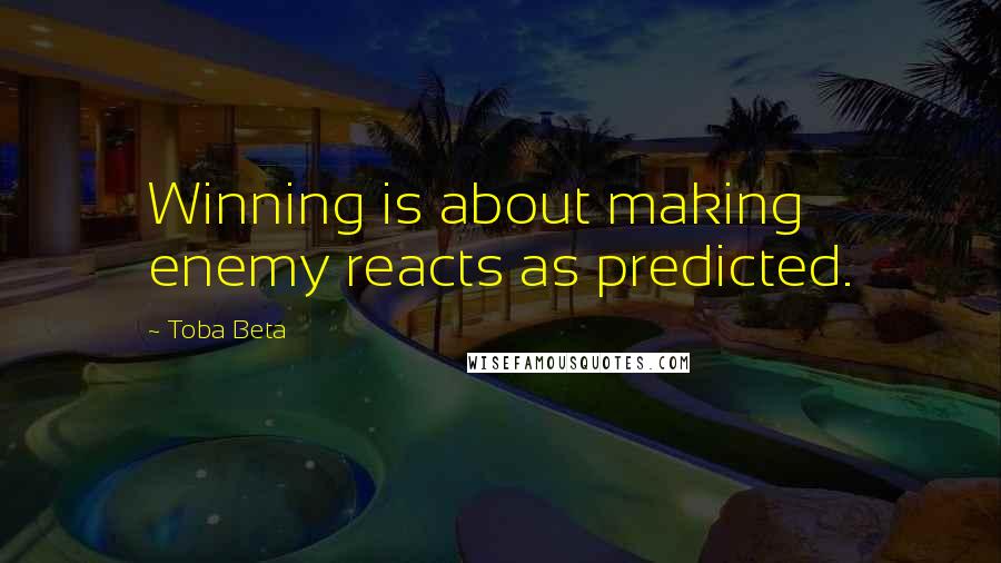 Toba Beta Quotes: Winning is about making enemy reacts as predicted.