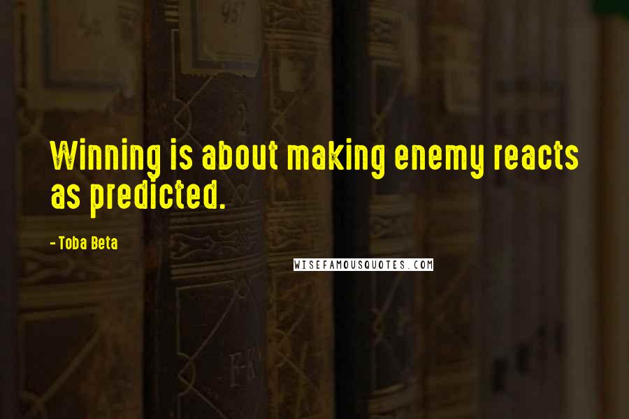 Toba Beta Quotes: Winning is about making enemy reacts as predicted.