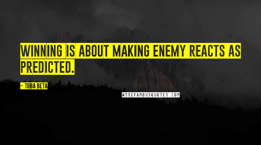 Toba Beta Quotes: Winning is about making enemy reacts as predicted.
